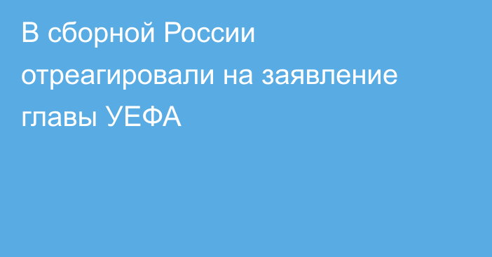 В сборной России отреагировали на заявление главы УЕФА