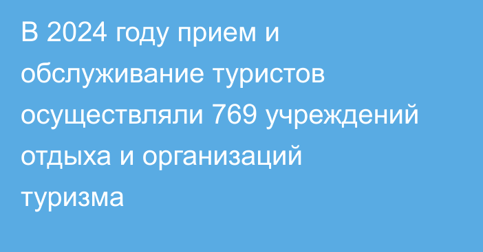 В 2024 году прием и обслуживание туристов осуществляли 769 учреждений отдыха и организаций туризма