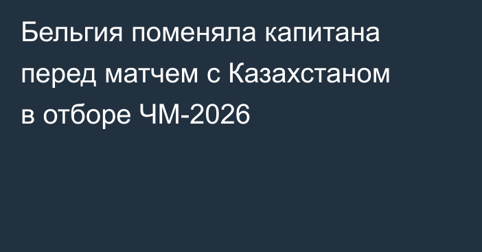 Бельгия поменяла капитана перед матчем с Казахстаном в отборе ЧМ-2026