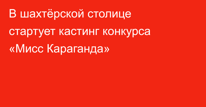 В шахтёрской столице стартует кастинг конкурса «Мисс Караганда»