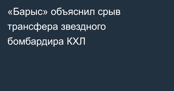«Барыс» объяснил срыв трансфера звездного бомбардира КХЛ