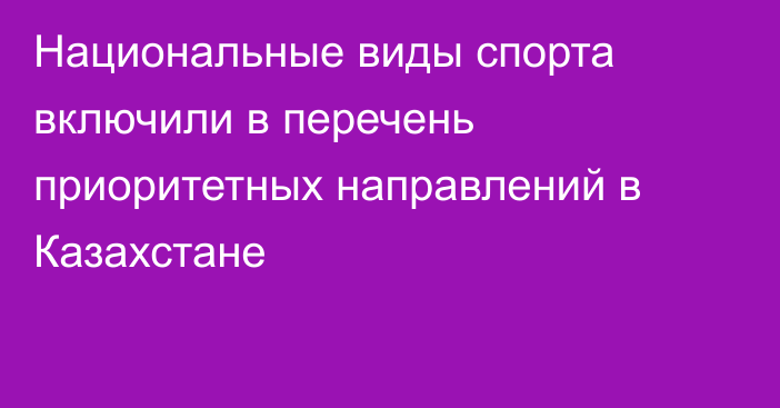 Национальные виды спорта включили в перечень приоритетных направлений в Казахстане