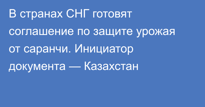 В странах СНГ готовят соглашение по защите урожая от саранчи. Инициатор документа — Казахстан