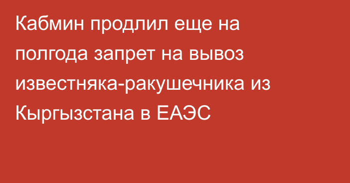 Кабмин продлил еще на полгода запрет на вывоз известняка-ракушечника из Кыргызстана в ЕАЭС
