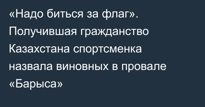 «Надо биться за флаг». Получившая гражданство Казахстана спортсменка назвала виновных в провале «Барыса»