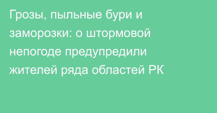 Грозы, пыльные бури и заморозки: о штормовой непогоде предупредили жителей ряда областей РК