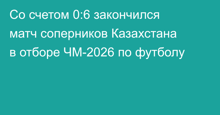 Со счетом 0:6 закончился матч соперников Казахстана в отборе ЧМ-2026 по футболу
