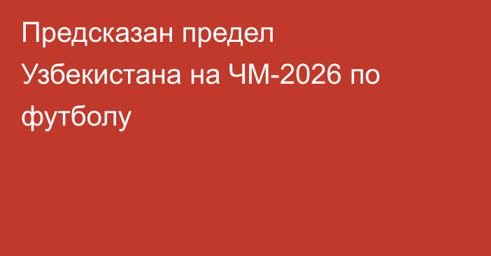 Предсказан предел Узбекистана на ЧМ-2026 по футболу