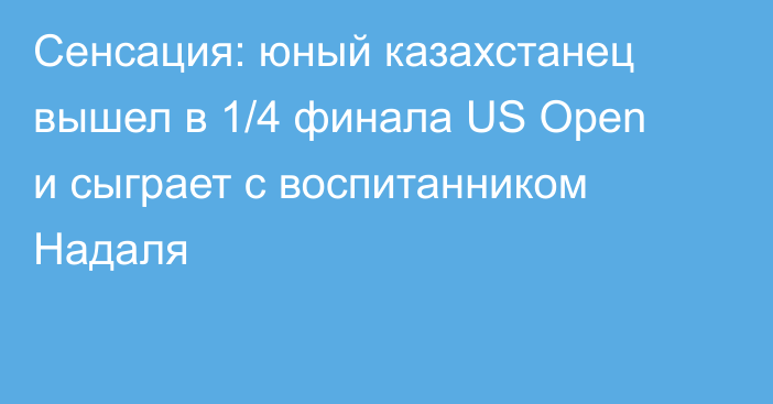 Сенсация: юный казахстанец вышел в 1/4 финала US Open и сыграет с воспитанником Надаля