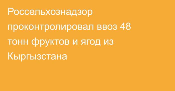 Россельхознадзор проконтролировал ввоз 48 тонн фруктов и ягод из Кыргызстана