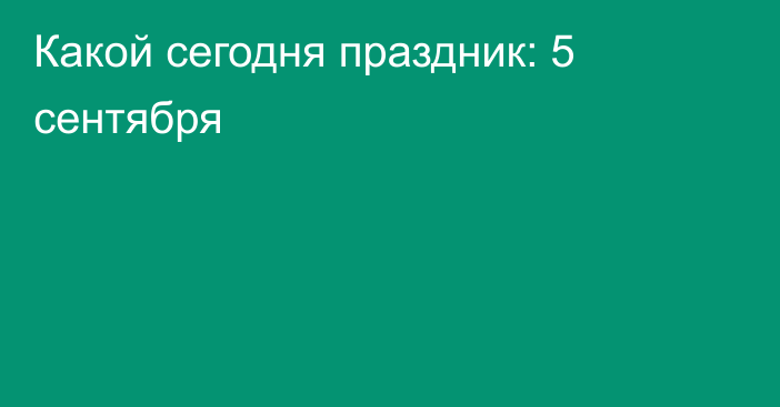 Какой сегодня праздник: 5 сентября