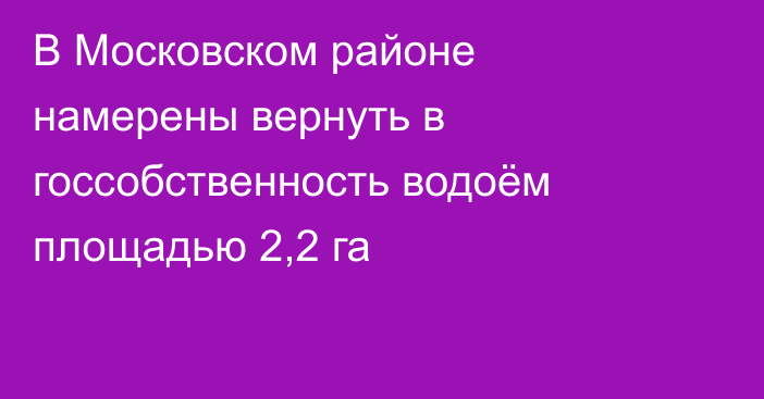 В Московском районе намерены вернуть в госсобственность водоём площадью 2,2 га