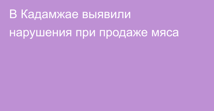 В Кадамжае выявили нарушения при продаже мяса