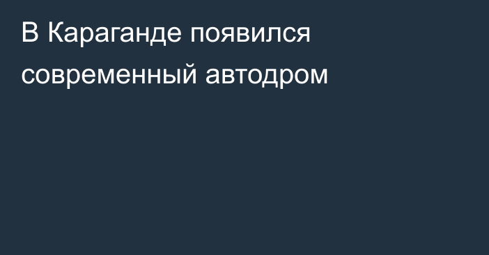 В Караганде появился современный автодром