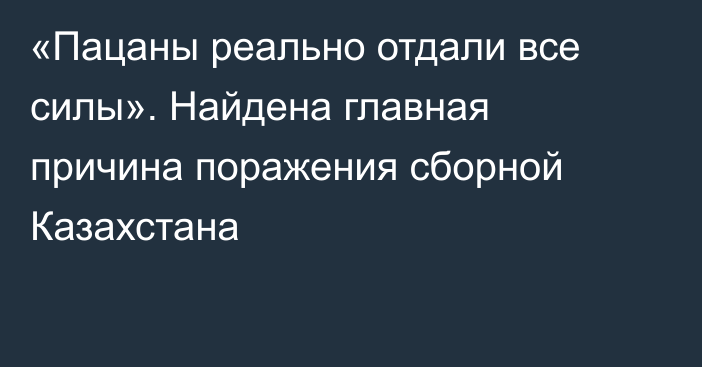 «Пацаны реально отдали все силы». Найдена главная причина поражения сборной Казахстана