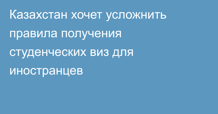 Казахстан хочет усложнить правила получения студенческих виз для иностранцев