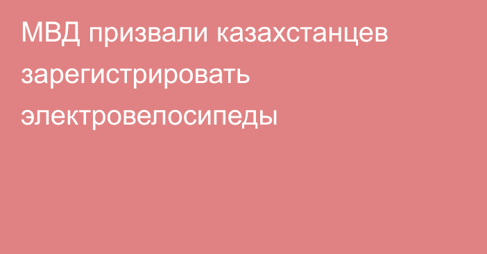 МВД призвали казахстанцев зарегистрировать электровелосипеды