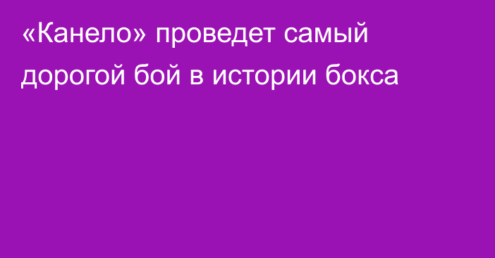 «Канело» проведет самый дорогой бой в истории бокса