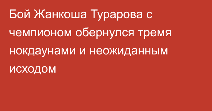 Бой Жанкоша Турарова с чемпионом обернулся тремя нокдаунами и неожиданным исходом
