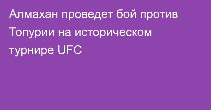 Алмахан проведет бой против Топурии на историческом турнире UFC