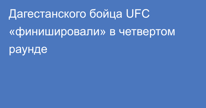 Дагестанского бойца UFC «финишировали» в четвертом раунде