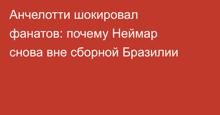 Анчелотти шокировал фанатов: почему Неймар снова вне сборной Бразилии