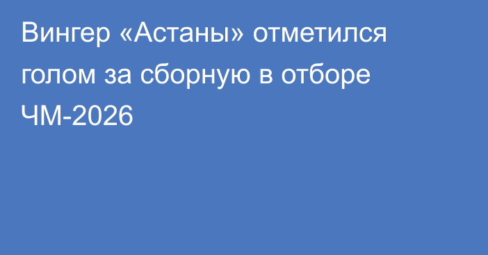 Вингер «Астаны» отметился голом за сборную в отборе ЧМ-2026