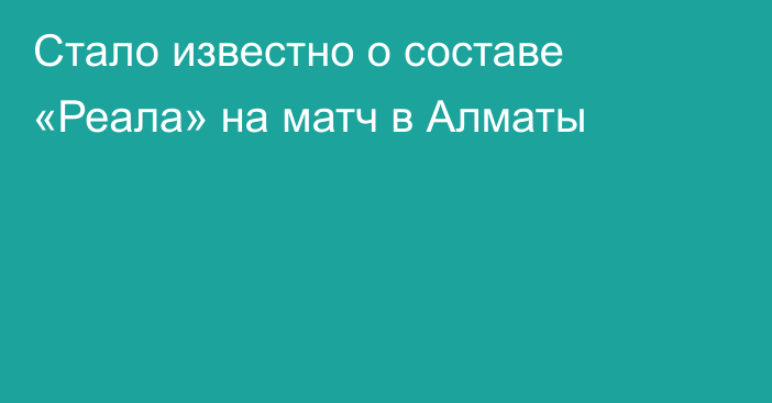 Стало известно о составе «Реала» на матч в Алматы