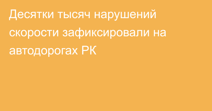 Десятки тысяч нарушений скорости зафиксировали на автодорогах РК