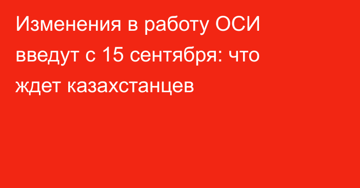 Изменения в работу ОСИ введут с 15 сентября: что ждет казахстанцев