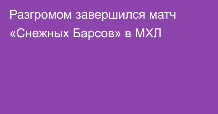 Разгромом завершился матч «Снежных Барсов» в МХЛ