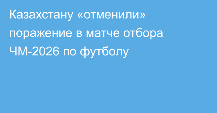 Казахстану «отменили» поражение в матче отбора ЧМ-2026 по футболу