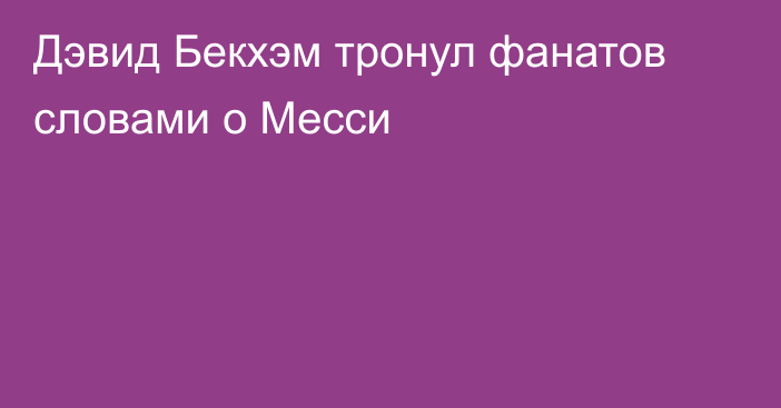 Дэвид Бекхэм тронул фанатов словами о Месси