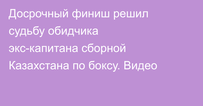 Досрочный финиш решил судьбу обидчика экс-капитана сборной Казахстана по боксу. Видео