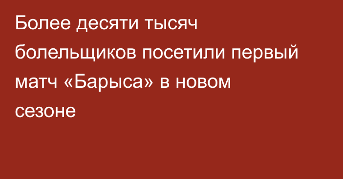 Более десяти тысяч болельщиков посетили первый матч «Барыса» в новом сезоне
