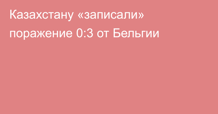 Казахстану «записали» поражение 0:3 от Бельгии