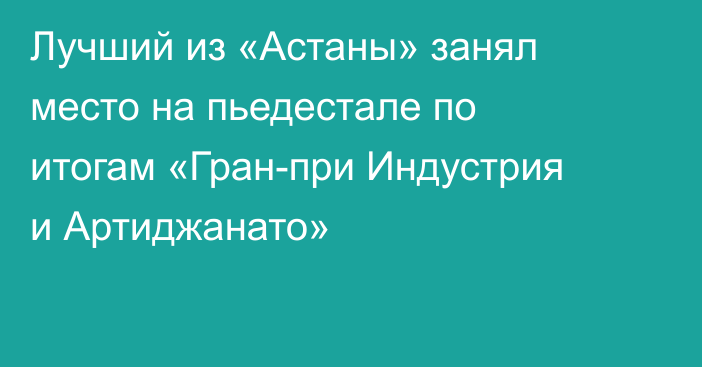 Лучший из «Астаны» занял место на пьедестале по итогам «Гран-при Индустрия и Артиджанато»