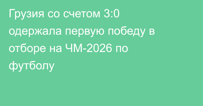 Грузия со счетом 3:0 одержала первую победу в отборе на ЧМ-2026 по футболу