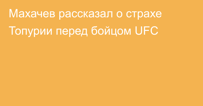 Махачев рассказал о страхе Топурии перед бойцом UFC