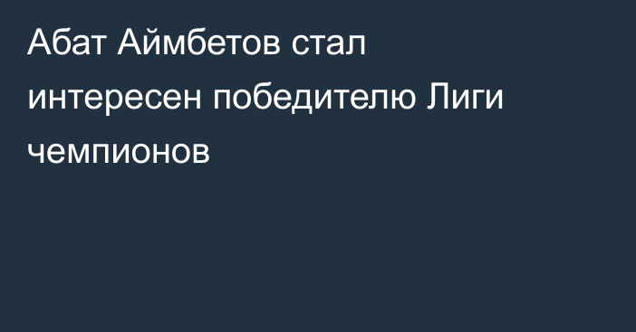 Абат Аймбетов стал интересен победителю Лиги чемпионов
