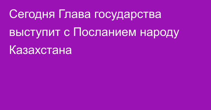 Сегодня Глава государства выступит с Посланием народу Казахстана