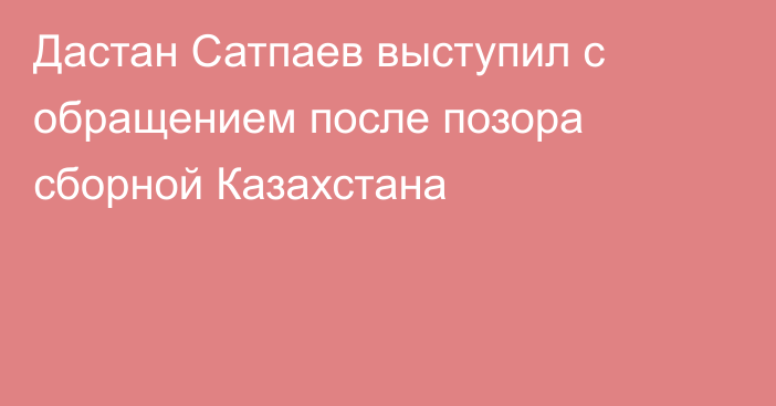 Дастан Сатпаев выступил с обращением после позора сборной Казахстана