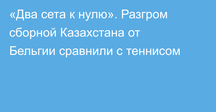 «Два сета к нулю». Разгром сборной Казахстана от Бельгии сравнили с теннисом