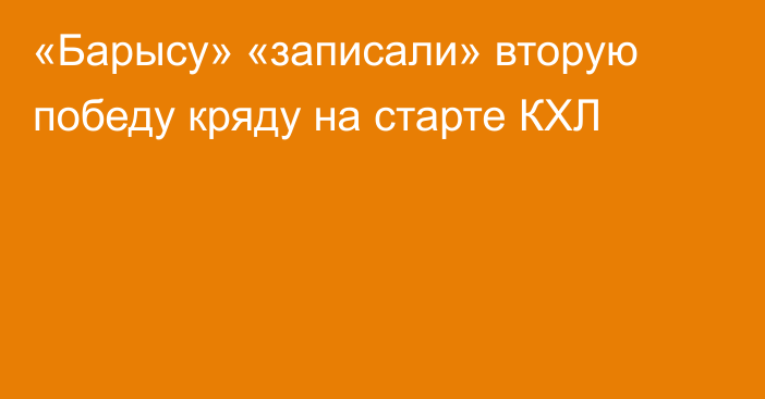 «Барысу» «записали» вторую победу кряду на старте КХЛ