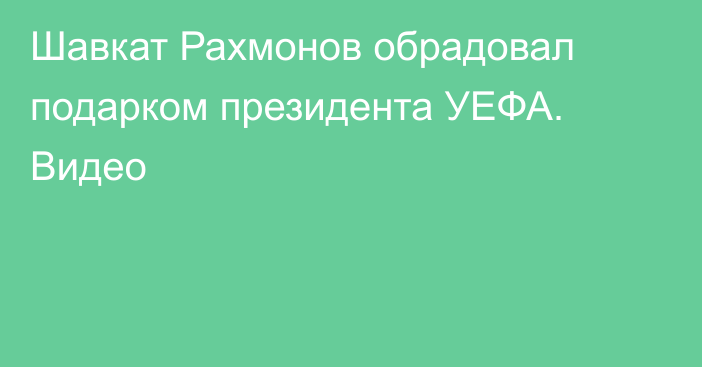 Шавкат Рахмонов обрадовал подарком президента УЕФА. Видео