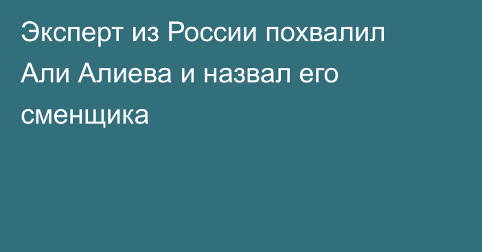 Эксперт из России похвалил Али Алиева и назвал его сменщика