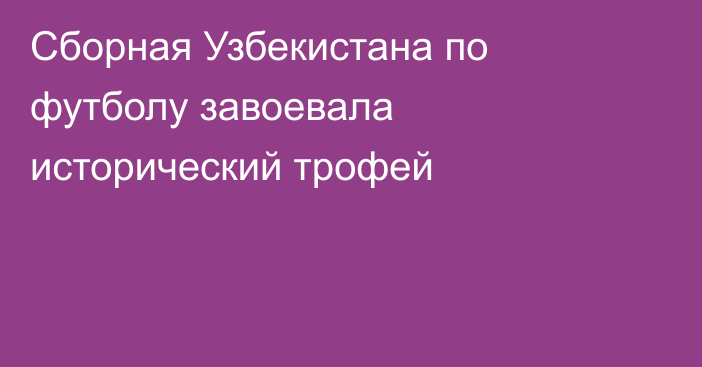 Сборная Узбекистана по футболу завоевала исторический трофей