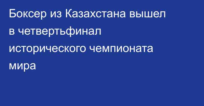 Боксер из Казахстана вышел в четвертьфинал исторического чемпионата мира
