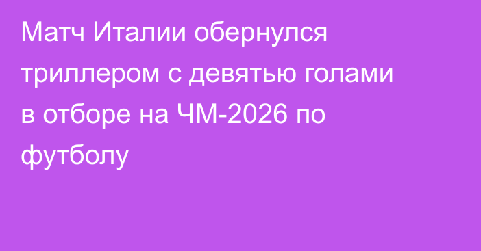 Матч Италии обернулся триллером с девятью голами в отборе на ЧМ-2026 по футболу