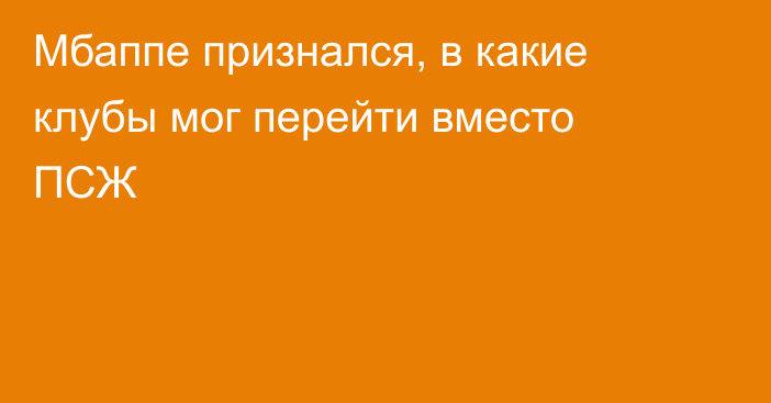 Мбаппе признался, в какие клубы мог перейти вместо ПСЖ
